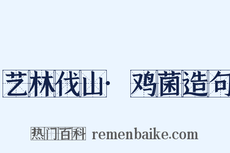 艺林伐山·鸡菌造句是什么意思的图片